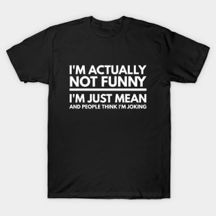 I'm Actually Not Funny I'm Just Mean And People Think I'm Joking - Funny Sayings T-Shirt
